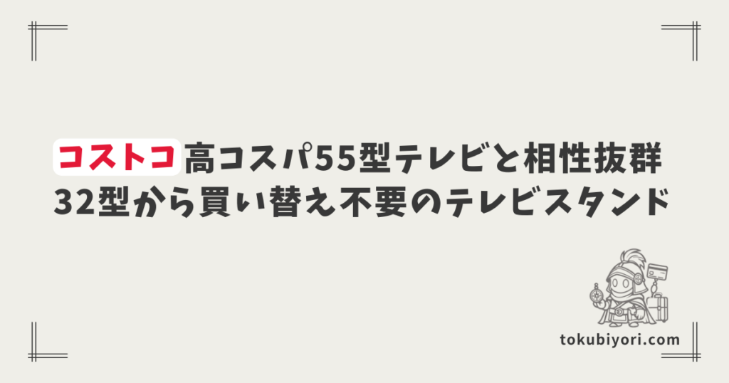 コストコの高コスパLGテレビと相性抜群！32型から55型へ乗り換えても「買い替え不要」なテレビスタンドが最強すぎた