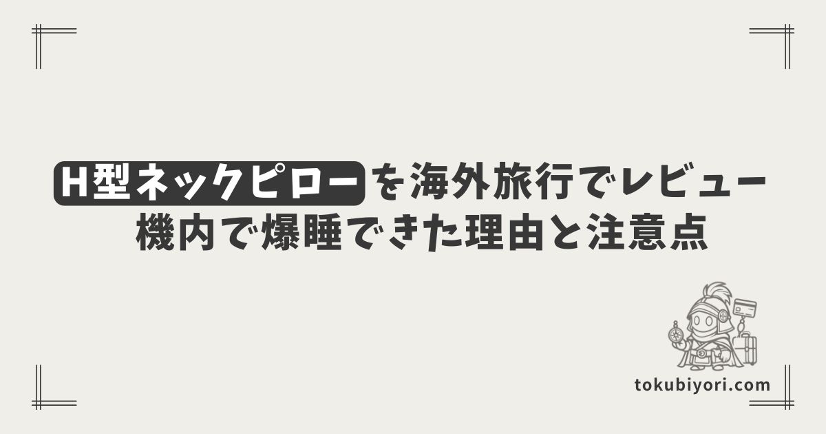 海外旅行の機内で爆睡できた！H型ネックピローをレビュー