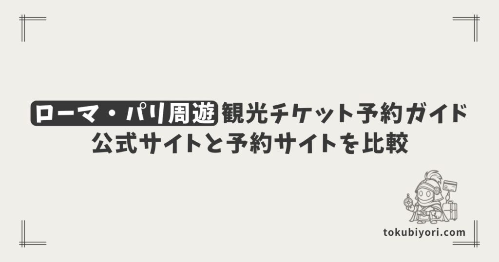 【2026年最新】ローマ・パリ周遊の観光チケット予約ガイド｜公式サイトと予約サイトの使い分け